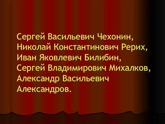 Сергей Васильевич Чехонин, Николай Константинович Рерих, Иван Яковлевич Билибин, Сергей Владимирович Михалков, Александр Васильевич Александров.