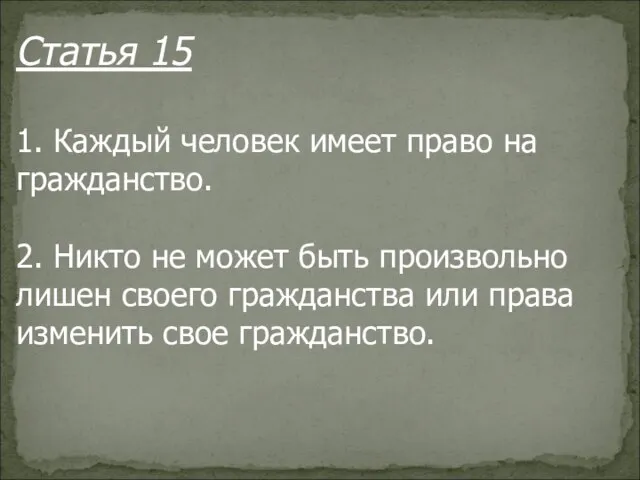 Статья 15 1. Каждый человек имеет право на гражданство. 2. Никто не