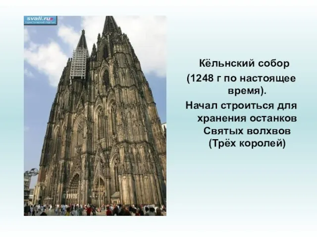 Кёльнский собор (1248 г по настоящее время). Начал строиться для хранения останков Святых волхвов (Трёх королей)