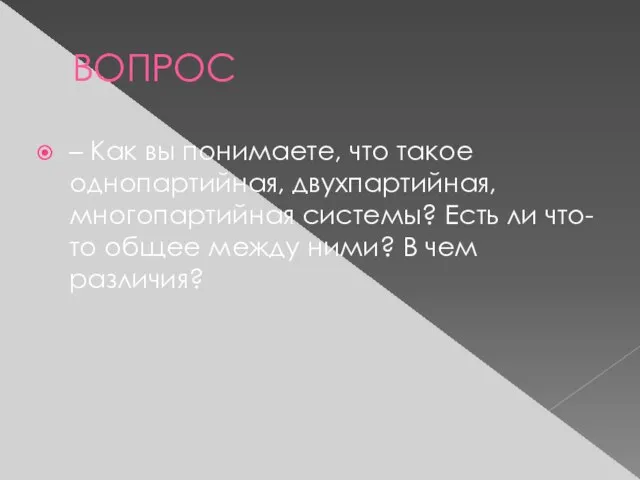 ВОПРОС – Как вы понимаете, что такое однопартийная, двухпартийная, многопартийная системы? Есть