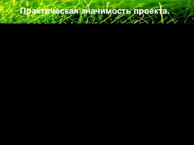 Практическая значимость проекта. Данный материал можно использовать на уроках географии, биологии, химии,