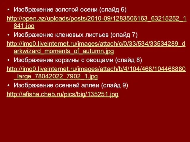 Изображение золотой осени (слайд 6) http://open.az/uploads/posts/2010-09/1283506163_63215252_1841.jpg Изображение кленовых листьев (слайд 7) http://img0.liveinternet.ru/images/attach/c/0/33/534/33534289_darkwizard_moments_of_autumn.jpg