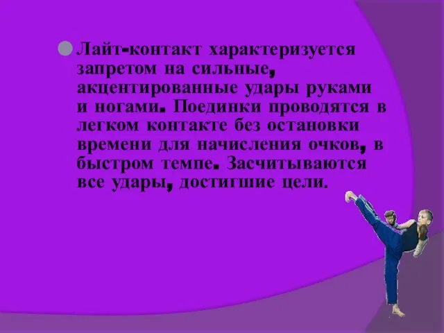 Лайт-контакт характеризуется запретом на сильные, акцентированные удары руками и ногами. Поединки проводятся