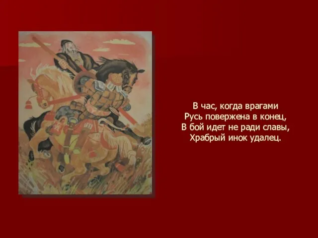 В час, когда врагами Русь повержена в конец, В бой идет не