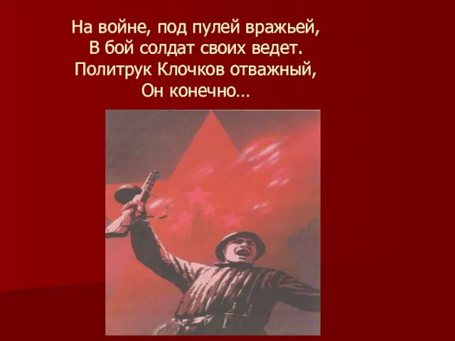 На войне, под пулей вражьей, В бой солдат своих ведет. Политрук Клочков отважный, Он конечно…