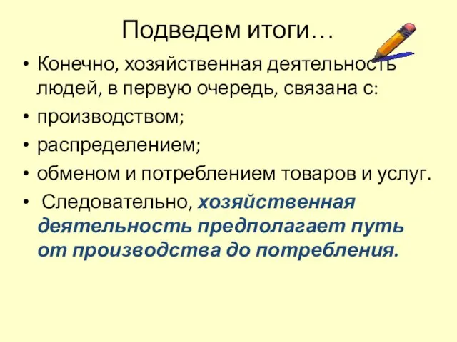 Подведем итоги… Конечно, хозяйственная деятельность людей, в первую очередь, связана с: производством;