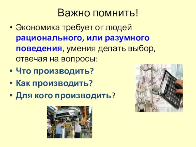 Важно помнить! Экономика требует от людей рационального, или разумного поведения, умения делать