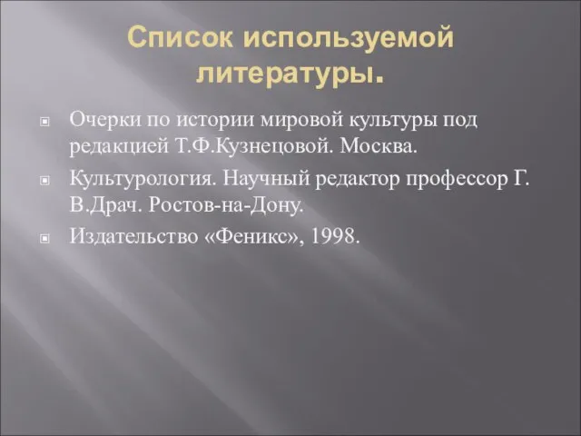 Список используемой литературы. Очерки по истории мировой культуры под редакцией Т.Ф.Кузнецовой. Москва.