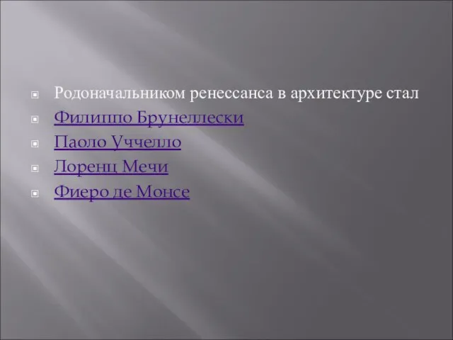 Родоначальником ренессанса в архитектуре стал Филиппо Брунеллески Паоло Уччелло Лоренц Мечи Фиеро де Монсе