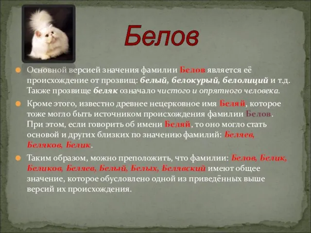 Основной версией значения фамилии Белов является её происхождение от прозвищ: белый, белокурый,