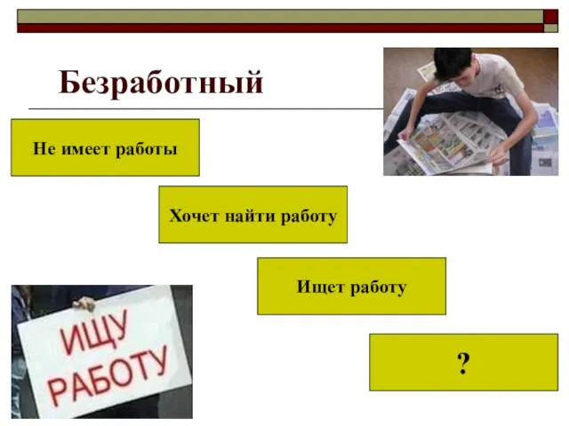 Безработный Не имеет работы Хочет найти работу Ищет работу ?