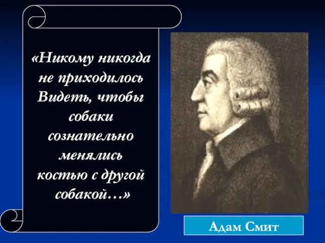 Адам Смит «Никому никогда не приходилось Видеть, чтобы собаки сознательно менялись костью с другой собакой…»