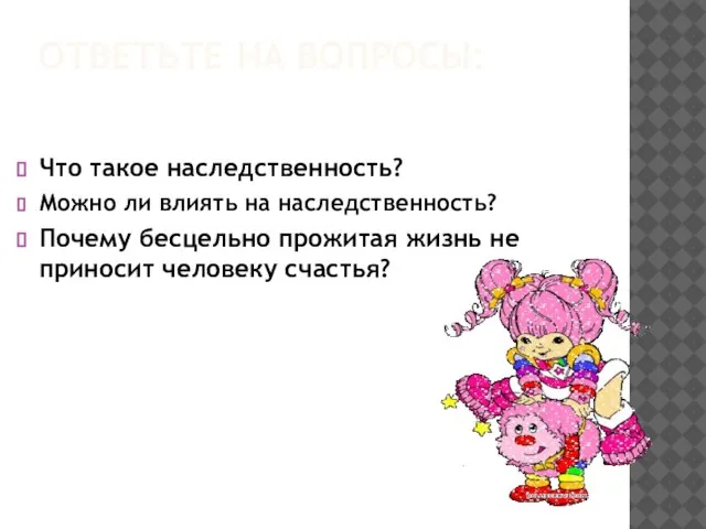 ОТВЕТЬТЕ НА ВОПРОСЫ: Что такое наследственность? Можно ли влиять на наследственность? Почему