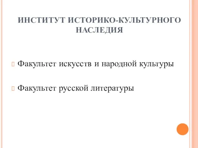 ИНСТИТУТ ИСТОРИКО-КУЛЬТУРНОГО НАСЛЕДИЯ Факультет искусств и народной культуры Факультет русской литературы