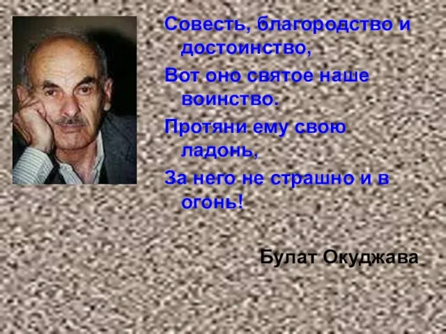 Совесть, благородство и достоинство, Вот оно святое наше воинство. Протяни ему свою