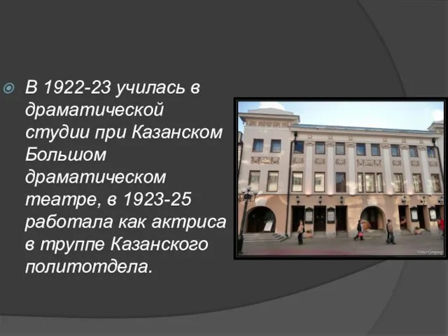 В 1922-23 училась в драматической студии при Казанском Большом драматическом театре, в