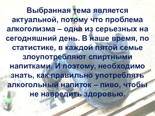 Выбранная тема является актуальной, потому что проблема алкоголизма – одна из серьезных