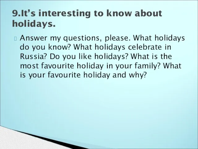 Answer my questions, please. What holidays do you know? What holidays celebrate