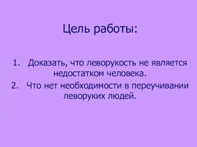 Цель работы: 1. Доказать, что леворукость не является недостатком человека. 2. Что