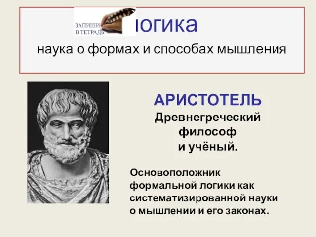 логика наука о формах и способах мышления АРИСТОТЕЛЬ Древнегреческий философ и учёный.