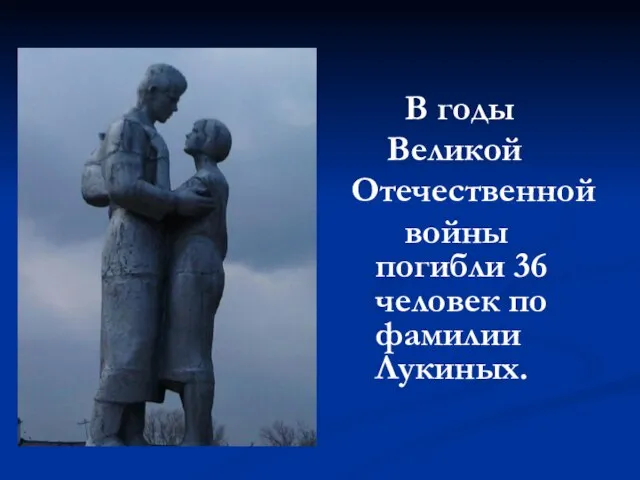 В годы Великой Отечественной войны погибли 36 человек по фамилии Лукиных.