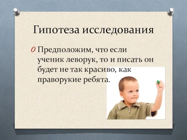 Гипотеза исследования Предположим, что если ученик леворук, то и писать он будет