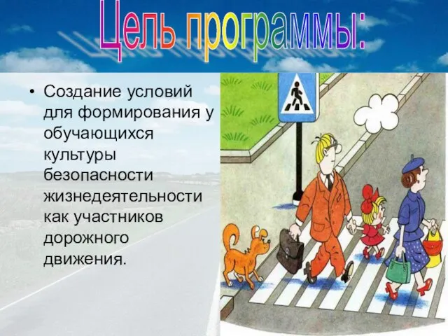 Создание условий для формирования у обучающихся культуры безопасности жизнедеятельности как участников дорожного движения. Цель программы: