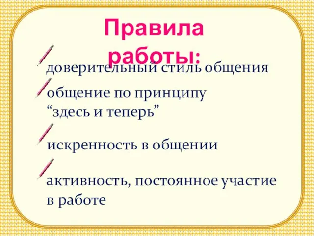 Правила работы: доверительный стиль общения общение по принципу “здесь и теперь” искренность