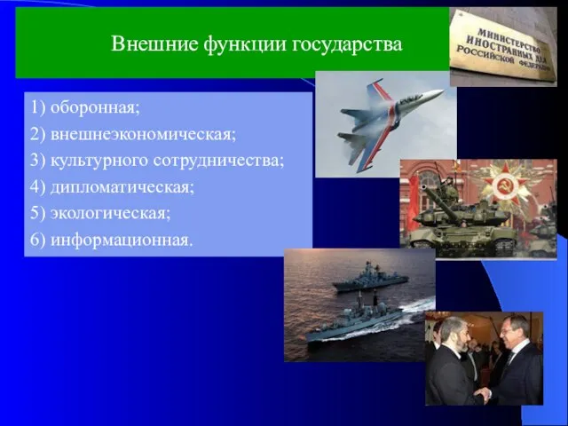 Внешние функции государства 1) оборонная; 2) внешнеэкономическая; 3) культурного сотрудничества; 4) дипломатическая; 5) экологическая; 6) информационная.