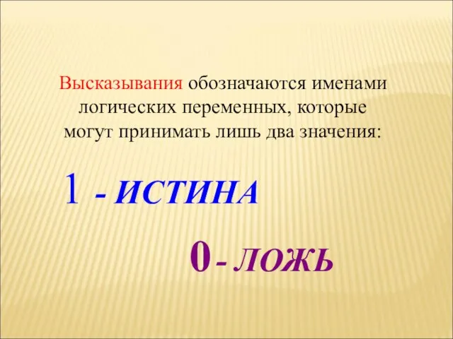 Высказывания обозначаются именами логических переменных, которые могут принимать лишь два значения: 1