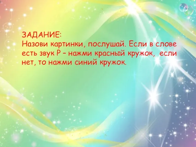 ЗАДАНИЕ: Назови картинки, послушай. Если в слове есть звук Р – нажми