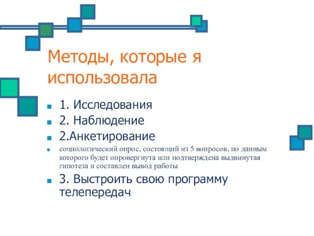 Методы, которые я использовала 1. Исследования 2. Наблюдение 2.Анкетирование социологический опрос, состоящий