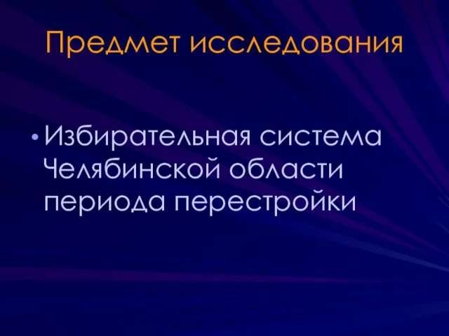 Предмет исследования Избирательная система Челябинской области периода перестройки