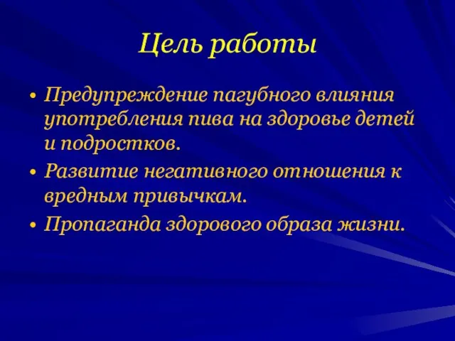 Цель работы Предупреждение пагубного влияния употребления пива на здоровье детей и подростков.