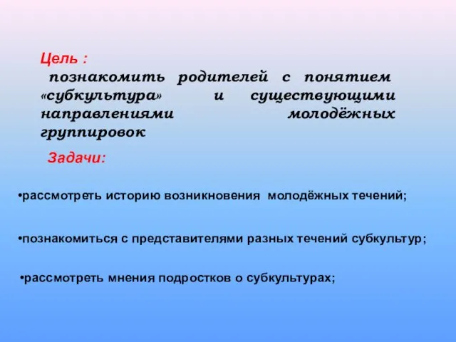 Цель : познакомить родителей с понятием «субкультура» и существующими направлениями молодёжных группировок