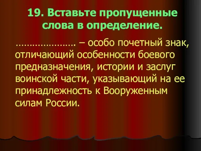 19. Вставьте пропущенные слова в определение. …………………. – особо почетный знак, отличающий