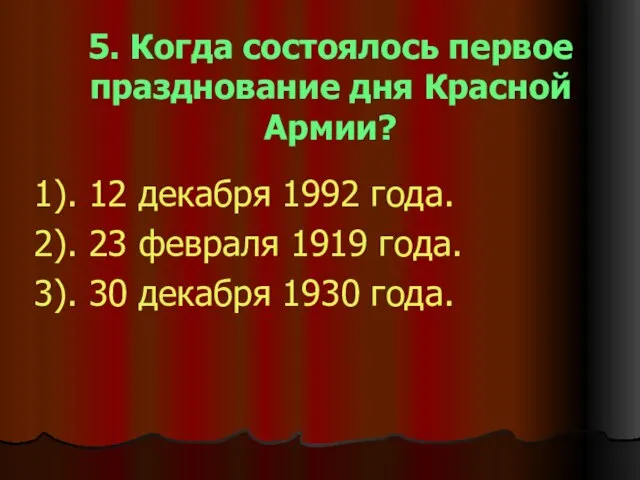 5. Когда состоялось первое празднование дня Красной Армии? 1). 12 декабря 1992