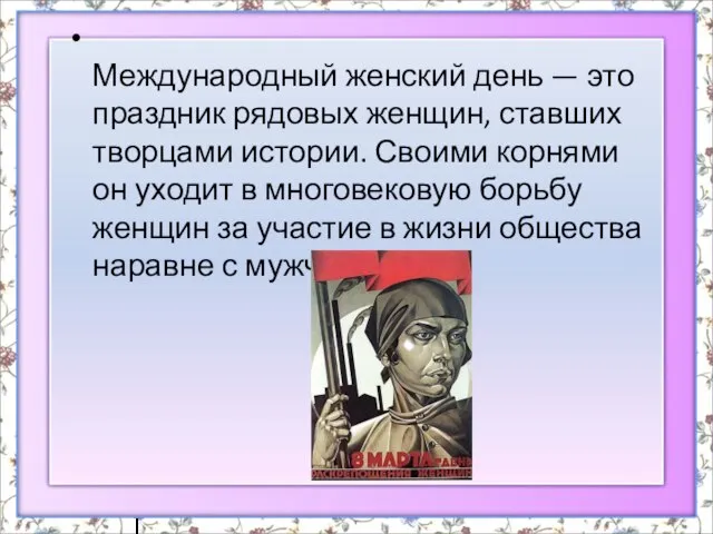 Международный женский день — это праздник рядовых женщин, ставших творцами истории. Своими