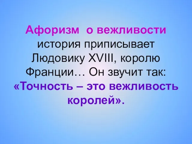 Афоризм о вежливости история приписывает Людовику XVIII, королю Франции… Он звучит так: