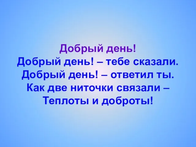 Добрый день! Добрый день! – тебе сказали. Добрый день! – ответил ты.