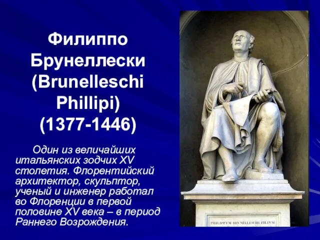 Филиппо Брунеллески (Brunelleschi Phillipi) (1377-1446) Один из величайших итальянских зодчих XV столетия.