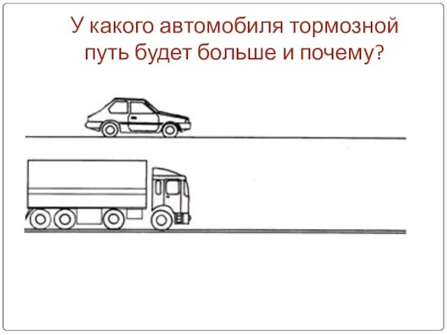 У какого автомобиля тормозной путь будет больше и почему?