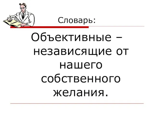 Словарь: Объективные – независящие от нашего собственного желания.