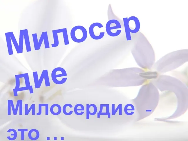 Милосердие Милосердие - это …