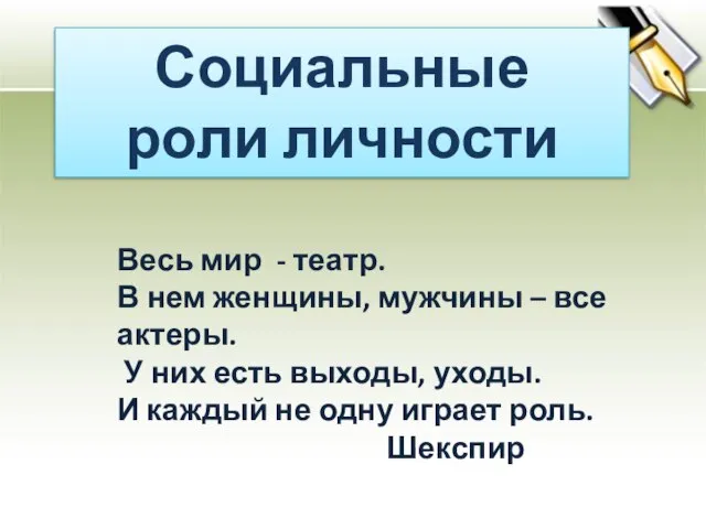 Социальные роли личности Весь мир - театр. В нем женщины, мужчины –