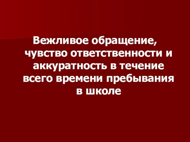 Вежливое обращение, чувство ответственности и аккуратность в течение всего времени пребывания в школе