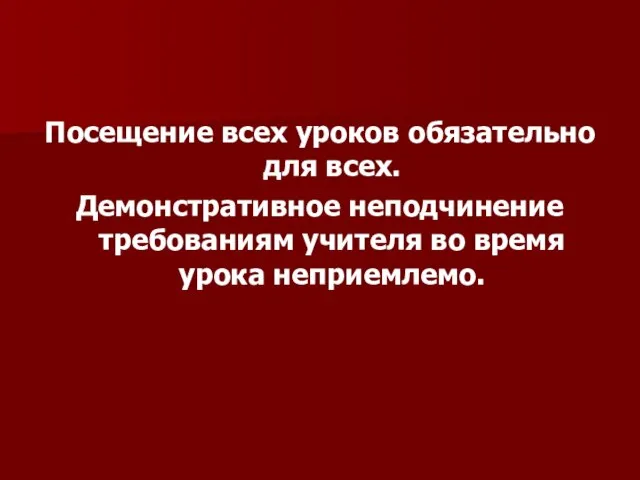 Посещение всех уроков обязательно для всех. Демонстративное неподчинение требованиям учителя во время урока неприемлемо.