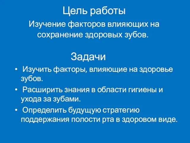 Цель работы Изучение факторов влияющих на сохранение здоровых зубов. Задачи Изучить факторы,