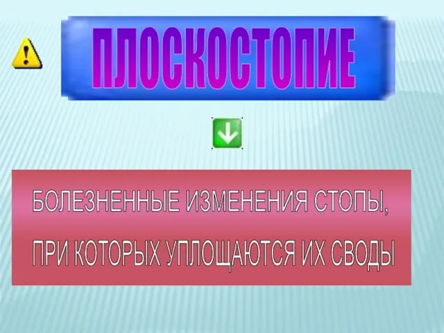 ПЛОСКОСТОПИЕ БОЛЕЗНЕННЫЕ ИЗМЕНЕНИЯ СТОПЫ, ПРИ КОТОРЫХ УПЛОЩАЮТСЯ ИХ СВОДЫ