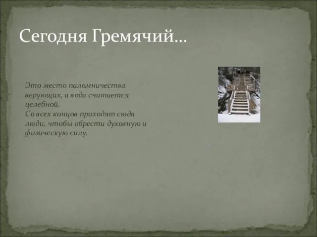 Сегодня Гремячий… Это место паломничества верующих, а вода считается целебной. Со всех